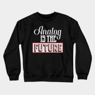 Analog is The Future Crewneck Sweatshirt